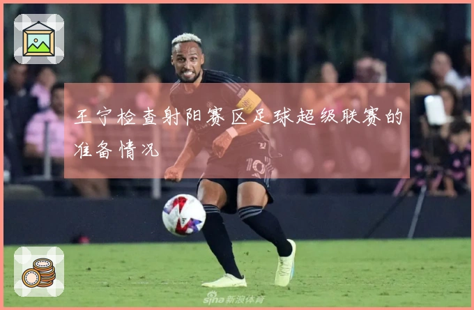 王宁检查射阳赛区足球超级联赛的准备情况