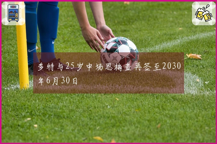 多特与25岁中场恩梅查再签至2030年6月30日