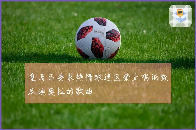皇马已要求热情球迷区禁止唱诋毁瓜迪奥拉的歌曲