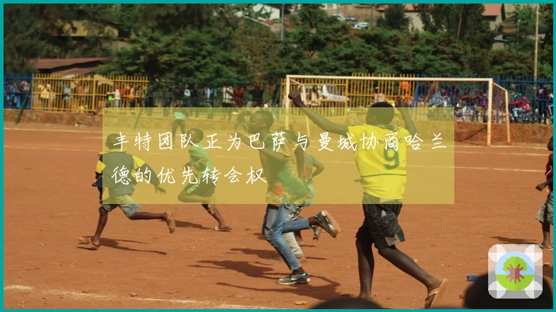 丰特团队正为巴萨与曼城协商哈兰德的优先转会权